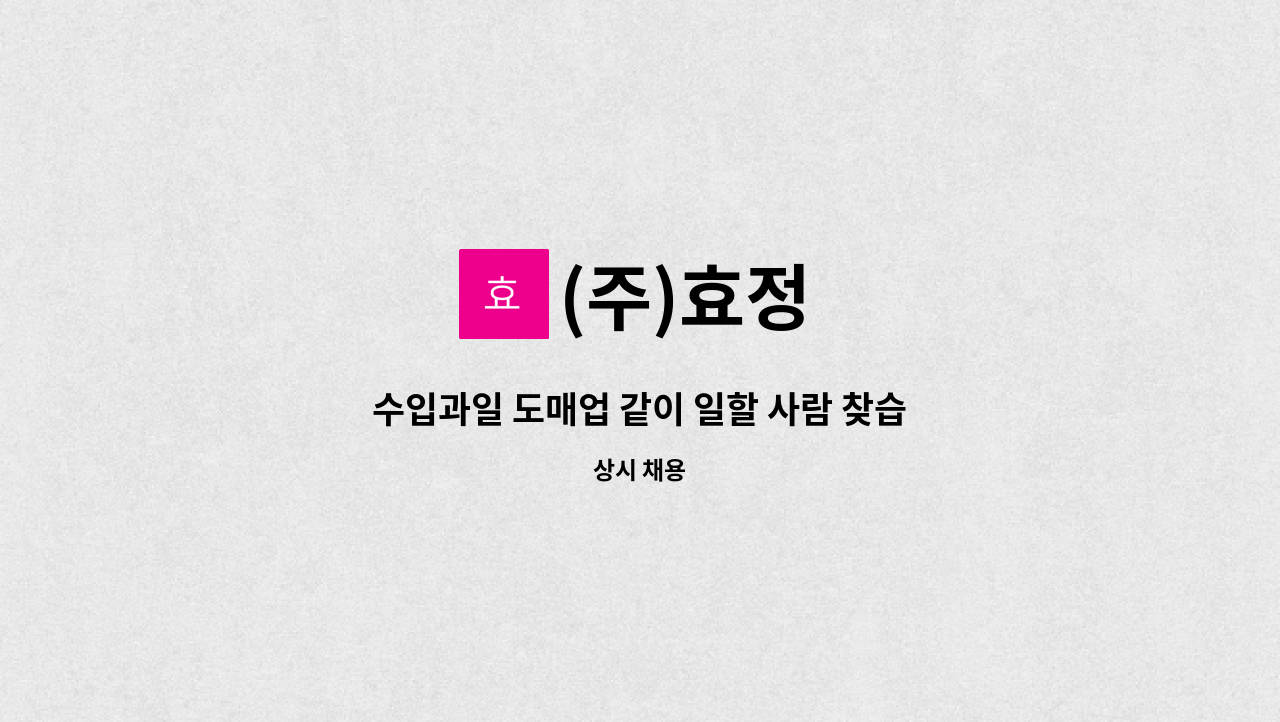 (주)효정 - 수입과일 도매업 같이 일할 사람 찾습니다. : 채용 메인 사진 (더팀스 제공)