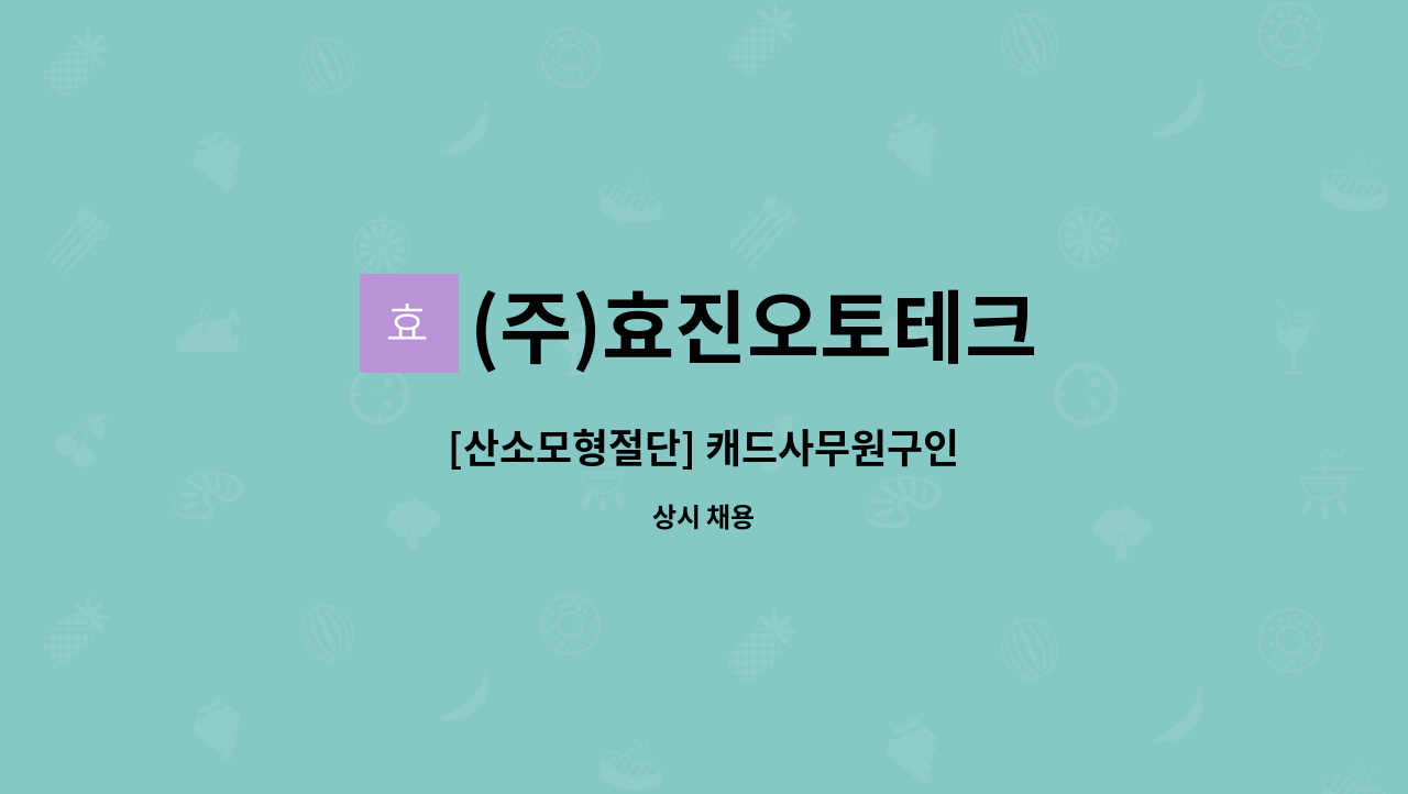 (주)효진오토테크 - [산소모형절단] 캐드사무원구인 : 채용 메인 사진 (더팀스 제공)