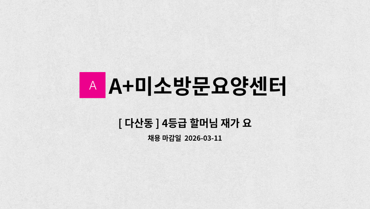 A+미소방문요양센터 - [ 다산동 ] 4등급 할머님 재가 요양보호사 구인 : 채용 메인 사진 (더팀스 제공)