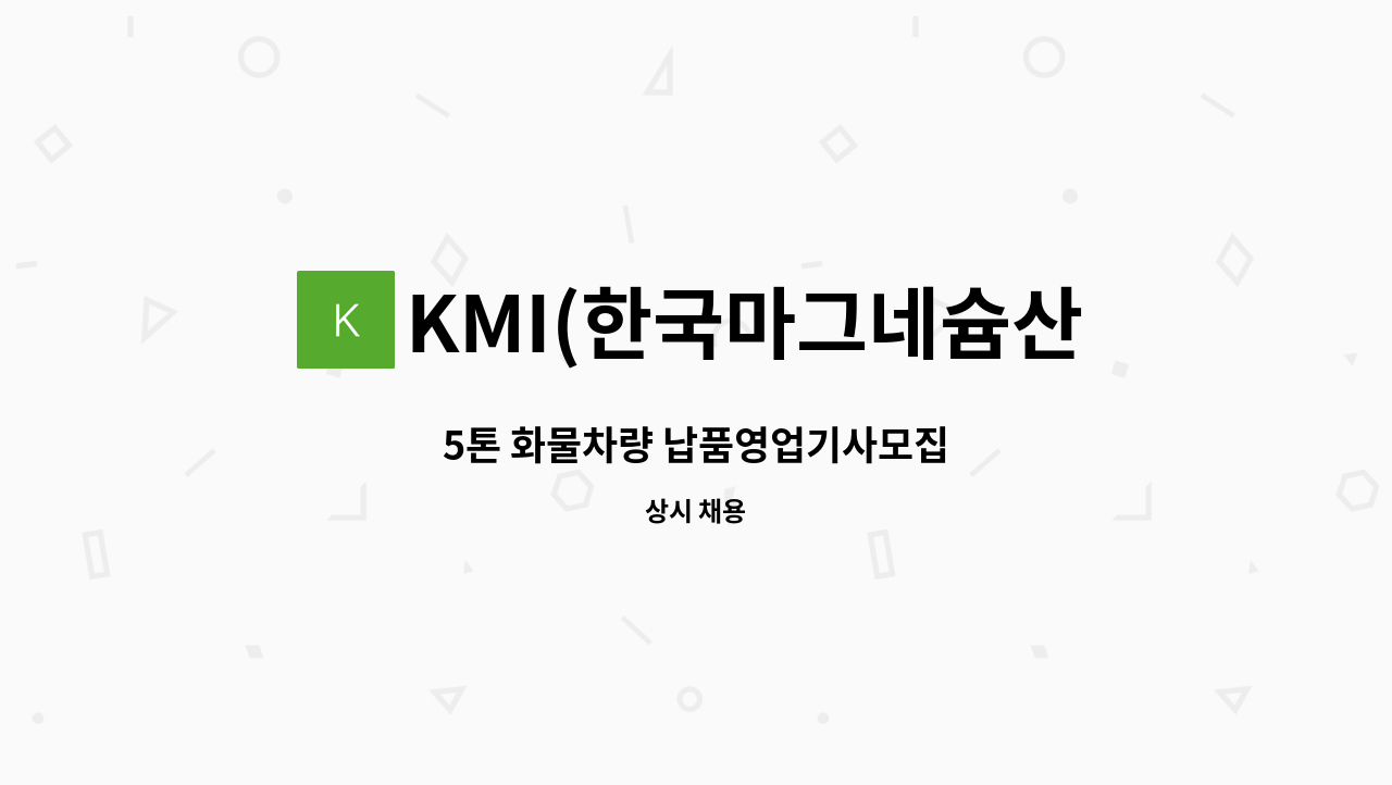 KMI(한국마그네슘산업) - 5톤 화물차량 납품영업기사모집 : 채용 메인 사진 (더팀스 제공)