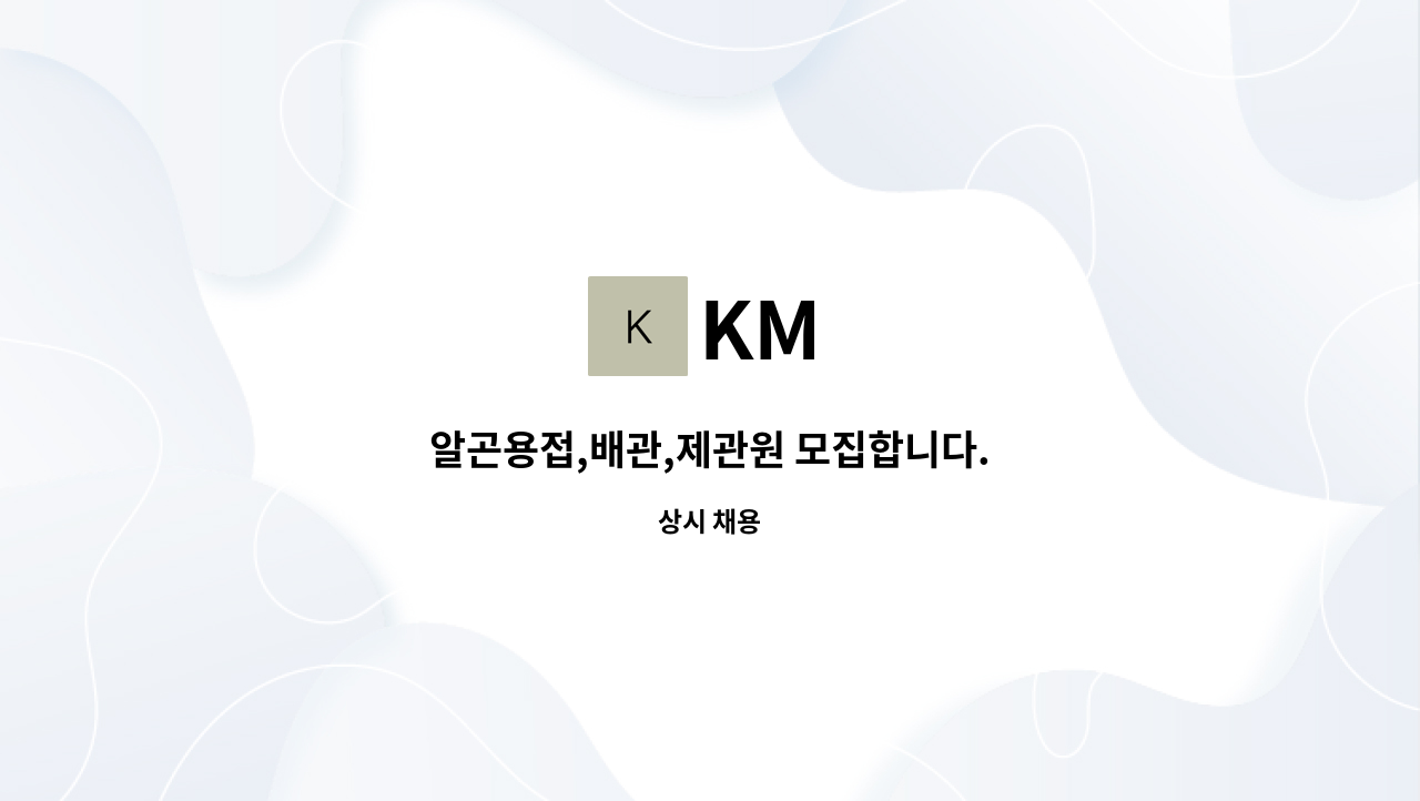 KM : 알곤용접,배관,제관원 모집합니다. | 더팀스 알곤용접,배관,제관원 모집합니다. by KM