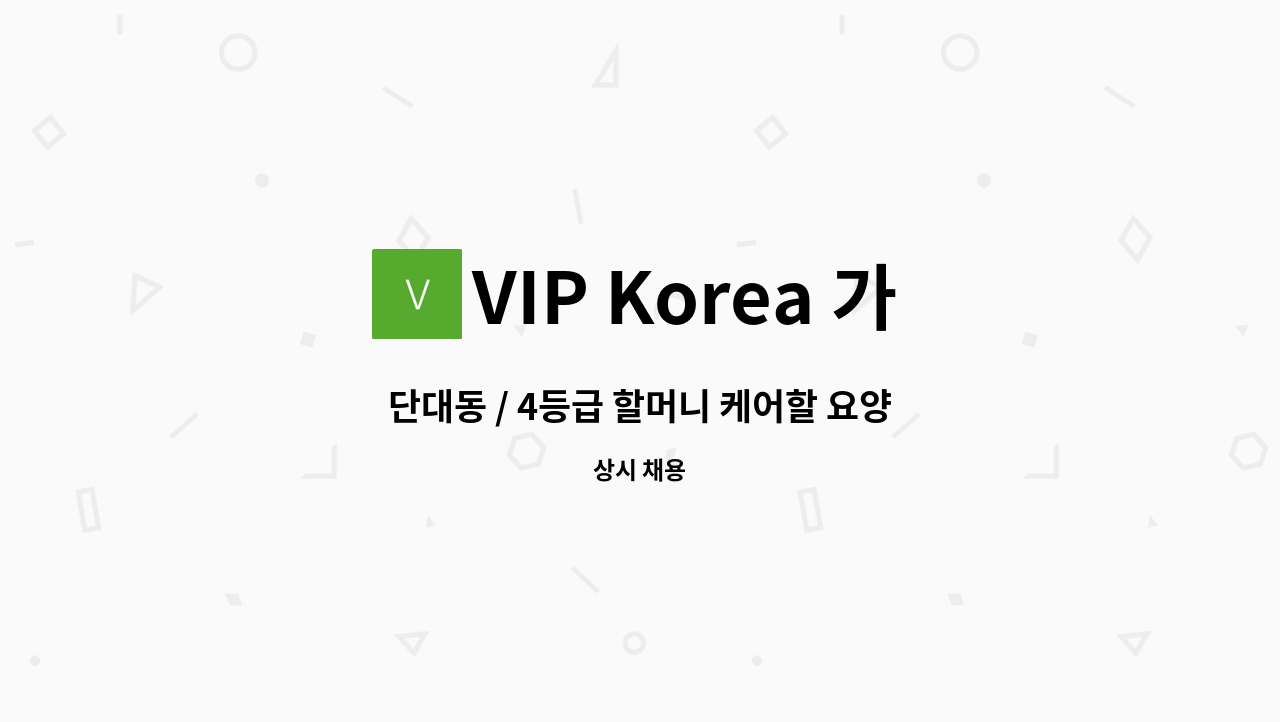 VIP Korea 가정방문요양센터 - 단대동 / 4등급 할머니 케어할 요양보호사 구인 : 채용 메인 사진 (더팀스 제공)