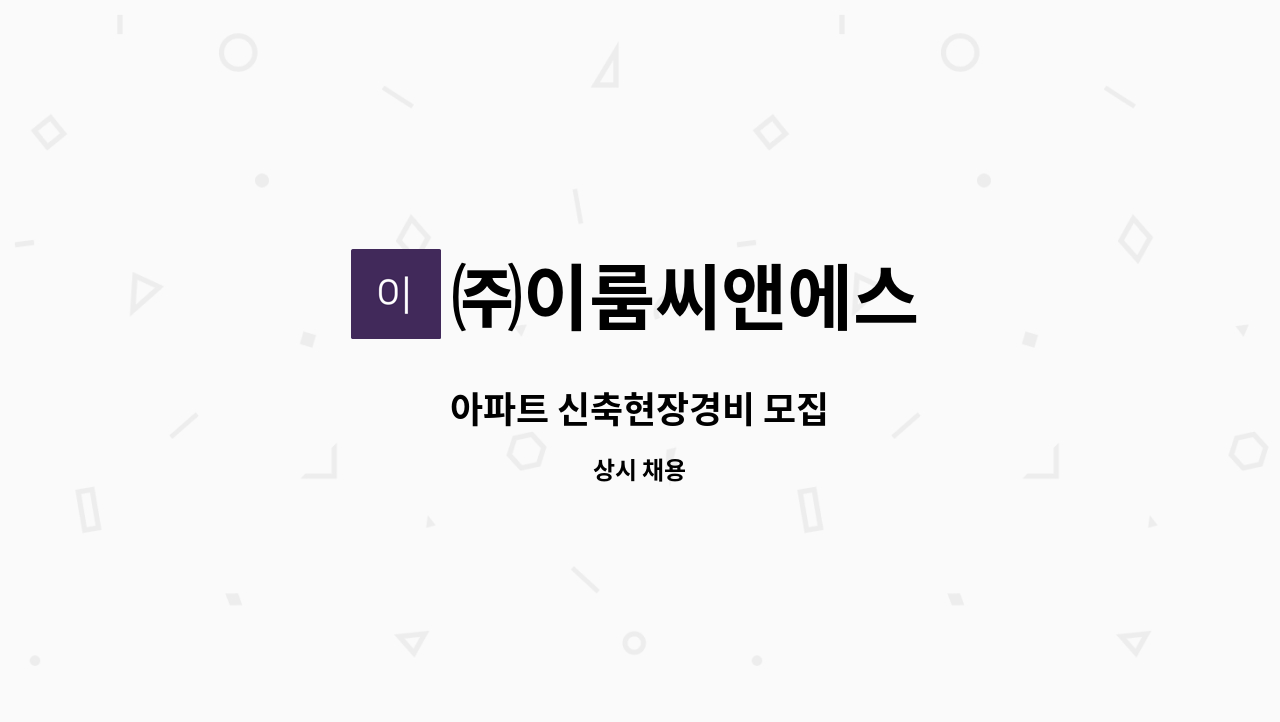 ㈜이룸씨앤에스 - 아파트 신축현장경비 모집 : 채용 메인 사진 (더팀스 제공)