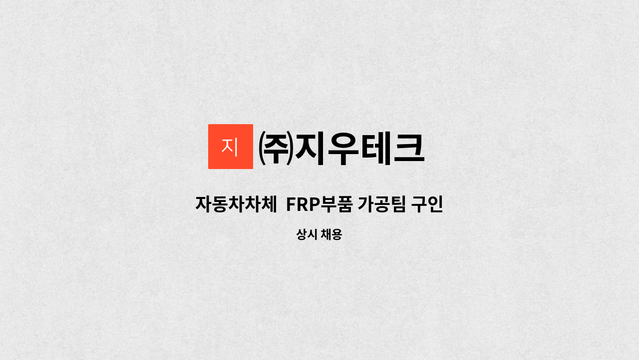 ㈜지우테크 - 자동차차체  FRP부품 가공팀 구인 : 채용 메인 사진 (더팀스 제공)