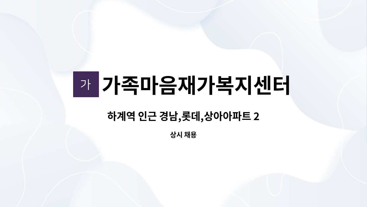 가족마음재가복지센터 - 하계역 인근 경남,롯데,상아아파트 2등급 여자어르신 주3일 오전재가 : 채용 메인 사진 (더팀스 제공)