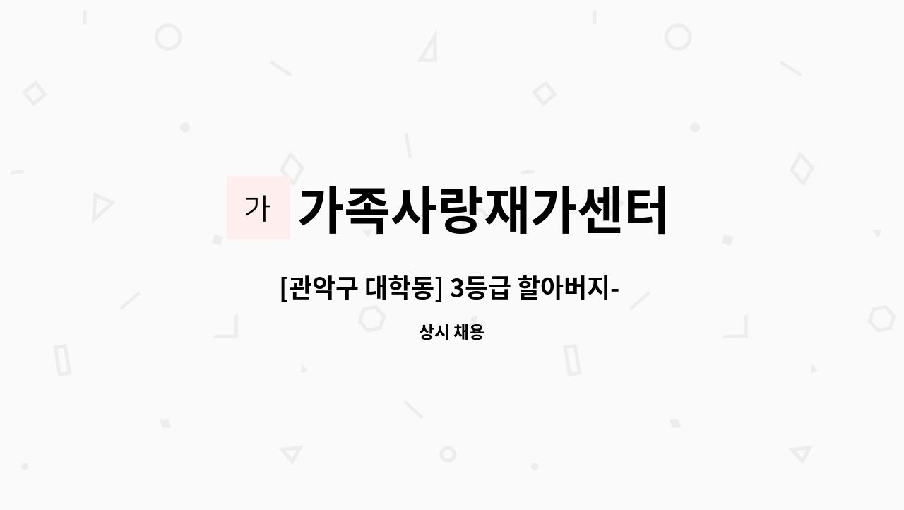 가족사랑재가센터 - [관악구 대학동] 3등급 할아버지- 요양보호사 모십니다. : 채용 메인 사진 (더팀스 제공)