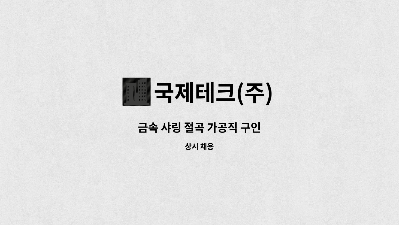 국제테크(주) - 금속 샤링 절곡 가공직 구인 : 채용 메인 사진 (더팀스 제공)