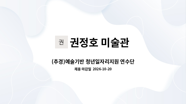 권정호 미술관 - (추경)예술기반 청년일자리지원 연수단원 채용 [권정호미술관] : 채용 메인 사진 (더팀스 제공)