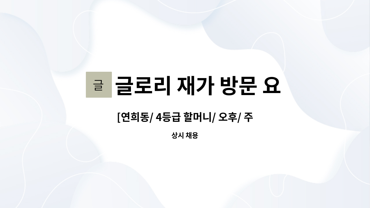 글로리 재가 방문 요양센터 - [연희동/ 4등급 할머니/ 오후/ 주5일] 재가요양보호사 채용 : 채용 메인 사진 (더팀스 제공)