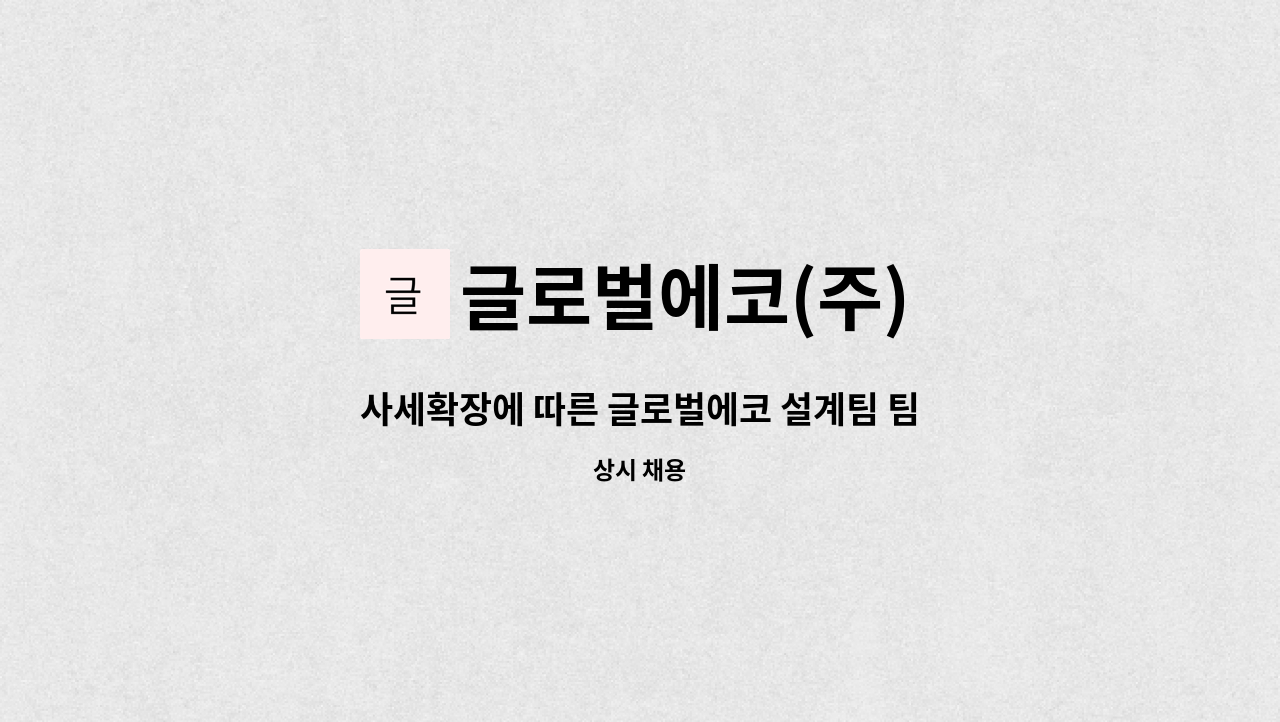 글로벌에코(주) - 사세확장에 따른 글로벌에코 설계팀 팀원 모집(경력) : 채용 메인 사진 (더팀스 제공)