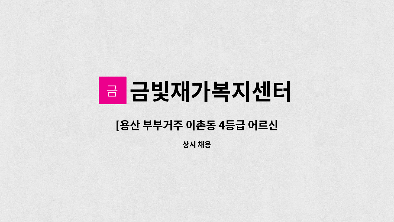 금빛재가복지센터 - [용산 부부거주 이촌동 4등급 어르신]  주3일  재가요양보호사 모집합니다. : 채용 메인 사진 (더팀스 제공)