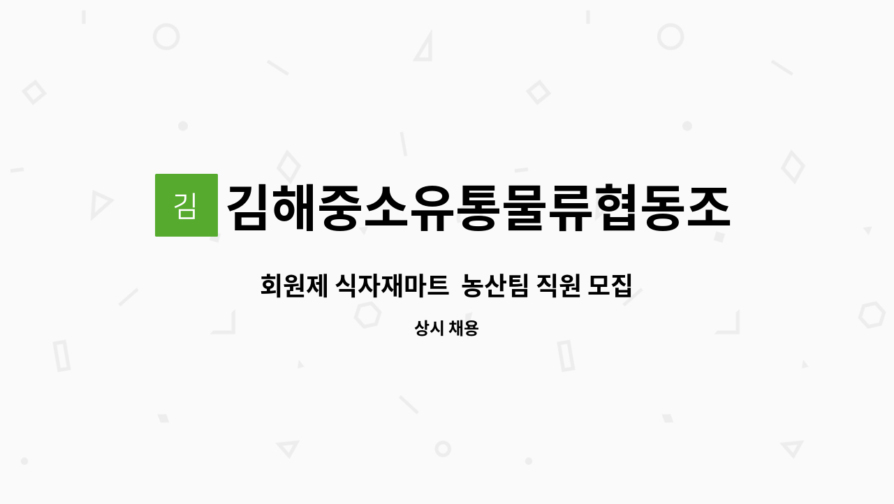 김해중소유통물류협동조합 - 회원제 식자재마트  농산팀 직원 모집 : 채용 메인 사진 (더팀스 제공)