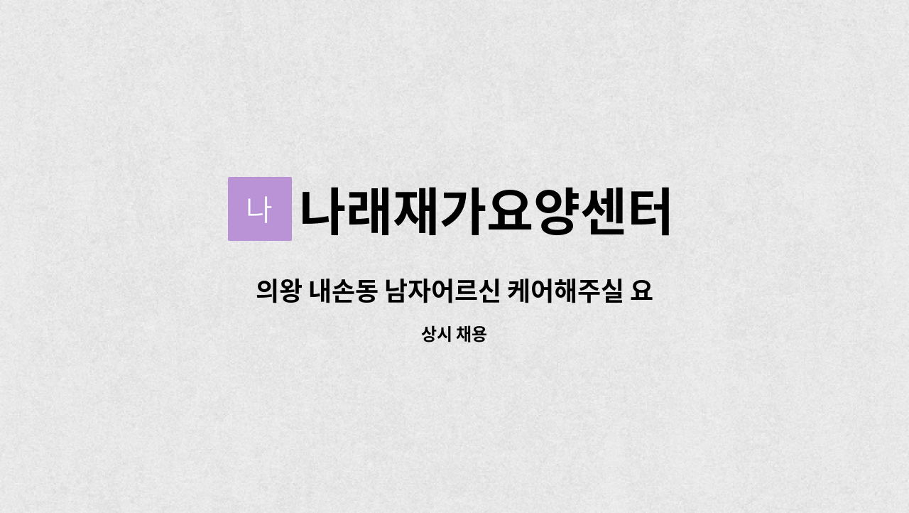 나래재가요양센터 - 의왕 내손동 남자어르신 케어해주실 요양사님 모십니다. : 채용 메인 사진 (더팀스 제공)