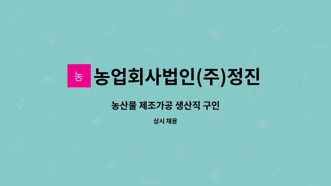 농업회사법인(주)정진에프피씨 - 농산물 제조가공 생산직 구인 : 채용 메인 사진 (더팀스 제공)