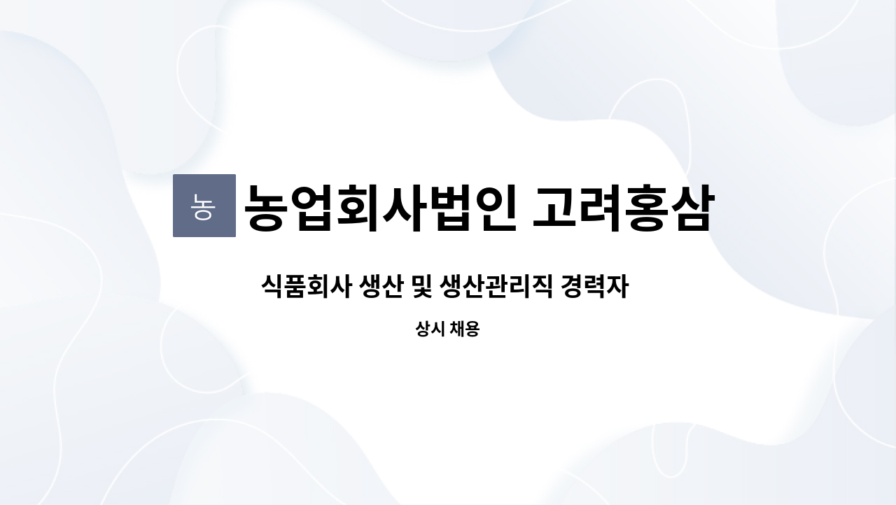 농업회사법인 고려홍삼원 주식회사 - 식품회사 생산 및 생산관리직 경력자 모집합니다 : 채용 메인 사진 (더팀스 제공)