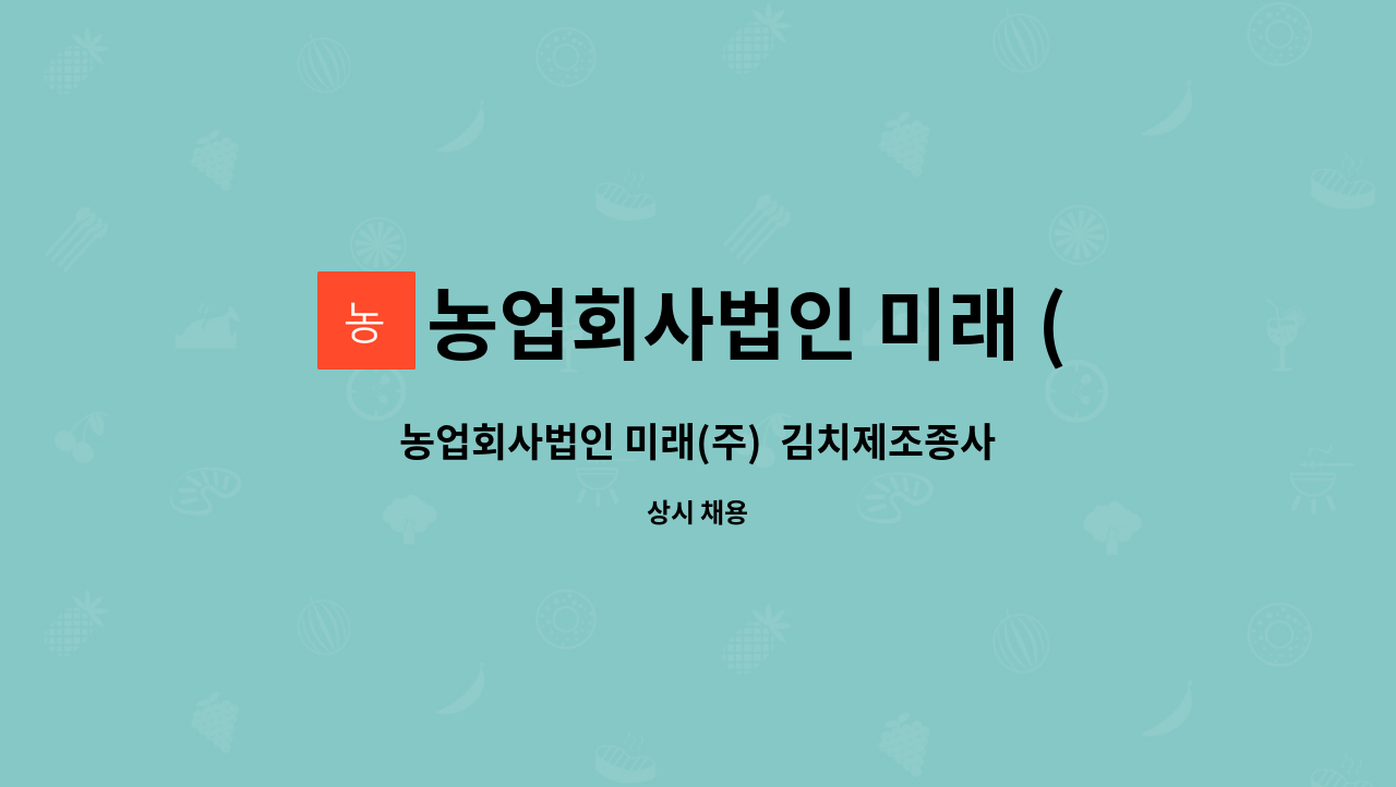 농업회사법인 미래 ( 주) 평창지점 - 농업회사법인 미래(주)  김치제조종사원 : 채용 메인 사진 (더팀스 제공)