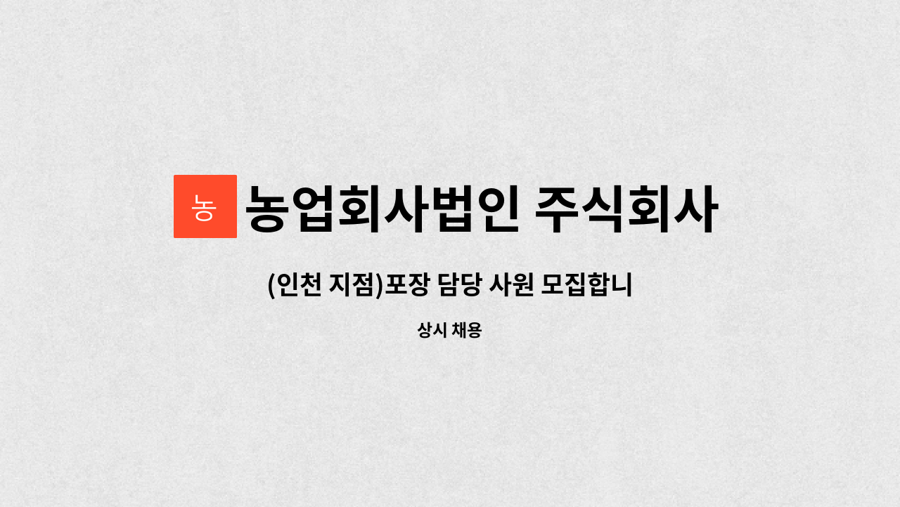 농업회사법인 주식회사 참연푸드웰 - (인천 지점)포장 담당 사원 모집합니다 : 채용 메인 사진 (더팀스 제공)