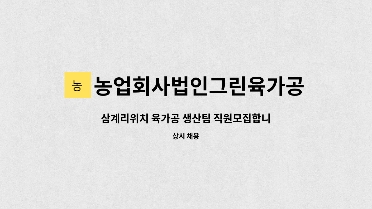 농업회사법인그린육가공주식회사 - 삼계리위치 육가공 생산팀 직원모집합니다. : 채용 메인 사진 (더팀스 제공)