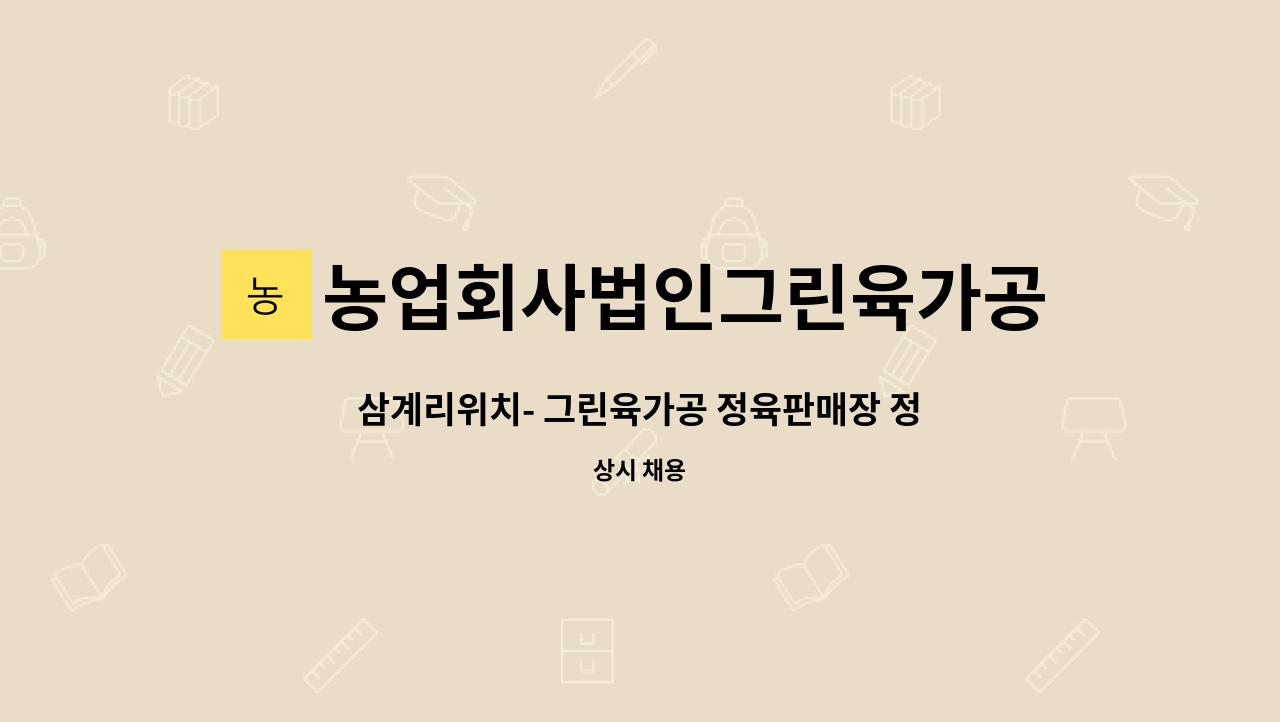 농업회사법인그린육가공주식회사 - 삼계리위치- 그린육가공 정육판매장 정직원모집 ! : 채용 메인 사진 (더팀스 제공)