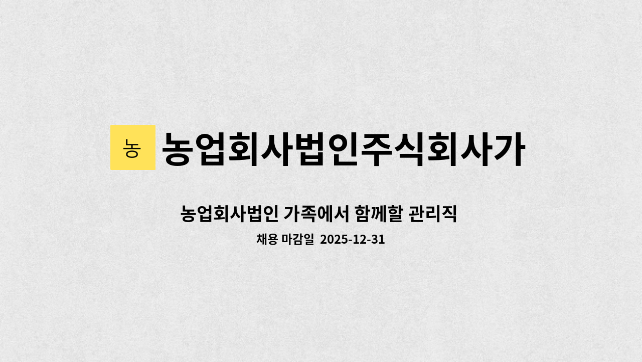 농업회사법인주식회사가족 - 농업회사법인 가족에서 함께할 관리직 구합니다. : 채용 메인 사진 (더팀스 제공)