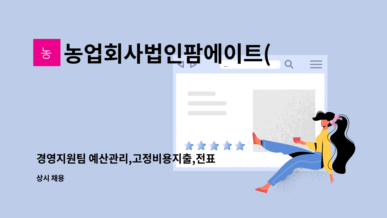 농업회사법인팜에이트(주) - 경영지원팀 예산관리,고정비용지출,전표입력(분개) 정규직 채용(신입/경력) : 채용 메인 사진 (더팀스 제공)