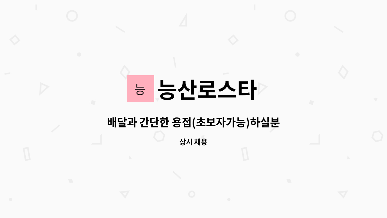 능산로스타 - 배달과 간단한 용접(초보자가능)하실분을 모십니다. : 채용 메인 사진 (더팀스 제공)