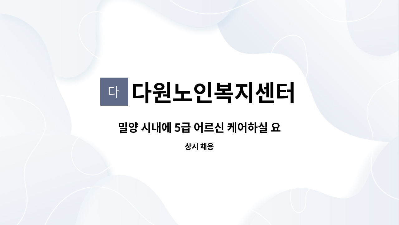 다원노인복지센터 - 밀양 시내에 5급 어르신 케어하실 요양보호사 선생님 구합니다.(2곳) : 채용 메인 사진 (더팀스 제공)