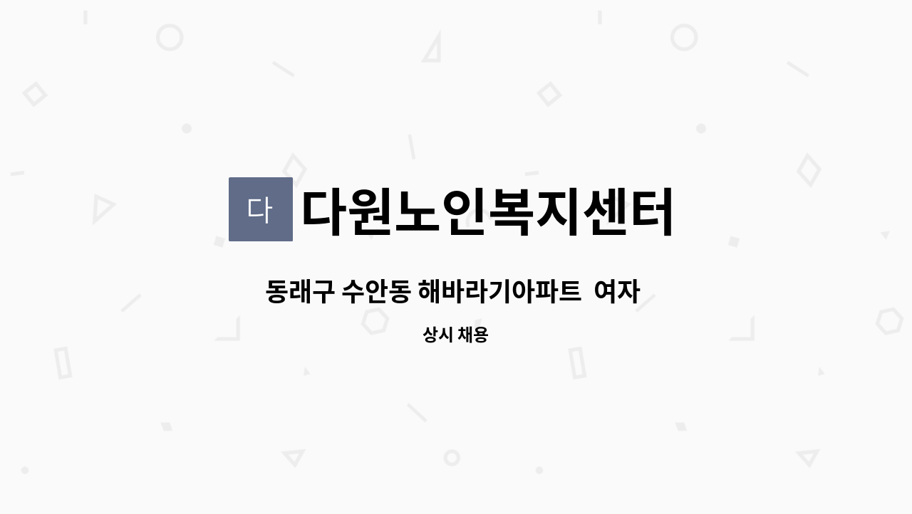 다원노인복지센터 - 동래구 수안동 해바라기아파트 여자 어르신을 케어하실 요양보호사 선생님을 구합니다. : 채용 메인 사진 (더팀스 제공)