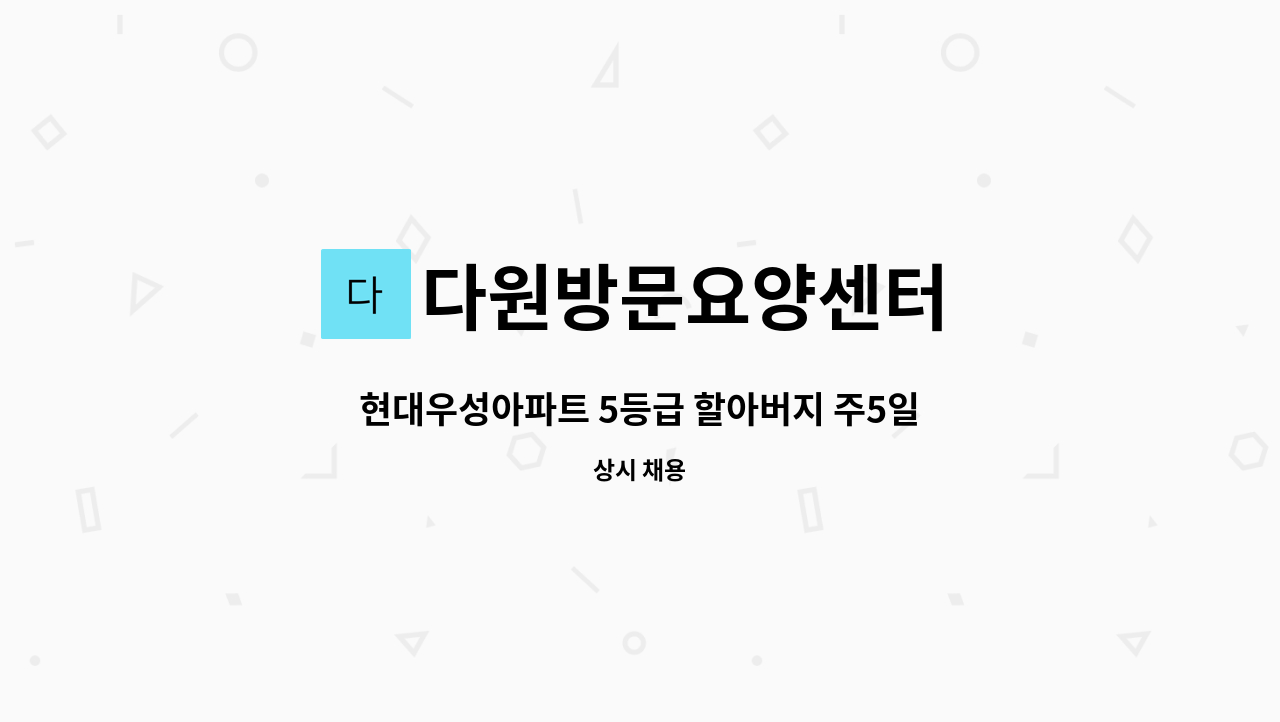 다원방문요양센터 - 현대우성아파트 5등급 할아버지 주5일 오후재가 : 채용 메인 사진 (더팀스 제공)