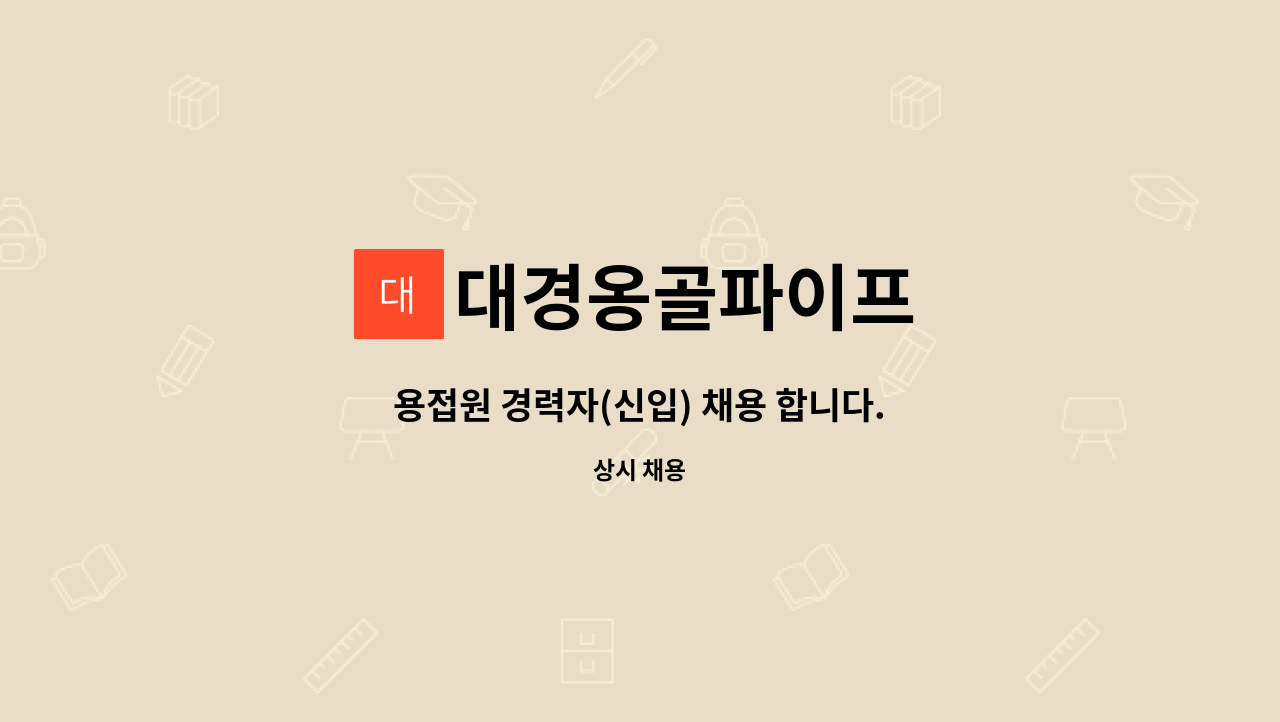 대경옹골파이프 - 용접원 경력자(신입) 채용 합니다. : 채용 메인 사진 (더팀스 제공)