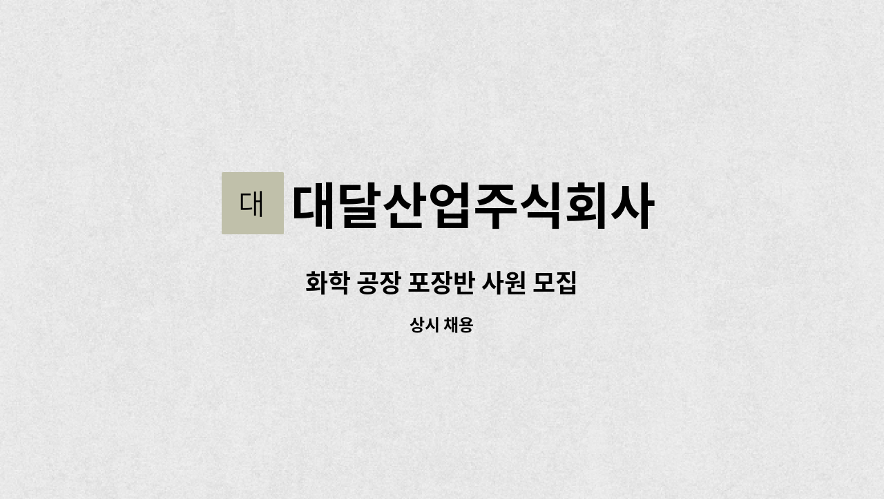 대달산업주식회사 - 화학 공장 포장반 사원 모집 : 채용 메인 사진 (더팀스 제공)