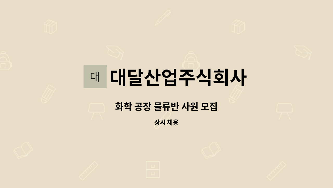 대달산업주식회사 - 화학 공장 물류반 사원 모집 : 채용 메인 사진 (더팀스 제공)
