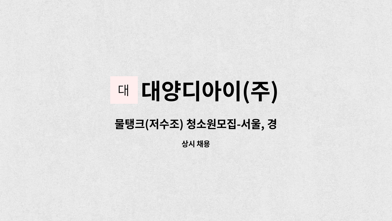 대양디아이(주) - 물탱크(저수조) 청소원모집-서울, 경기, 인천지역 : 채용 메인 사진 (더팀스 제공)