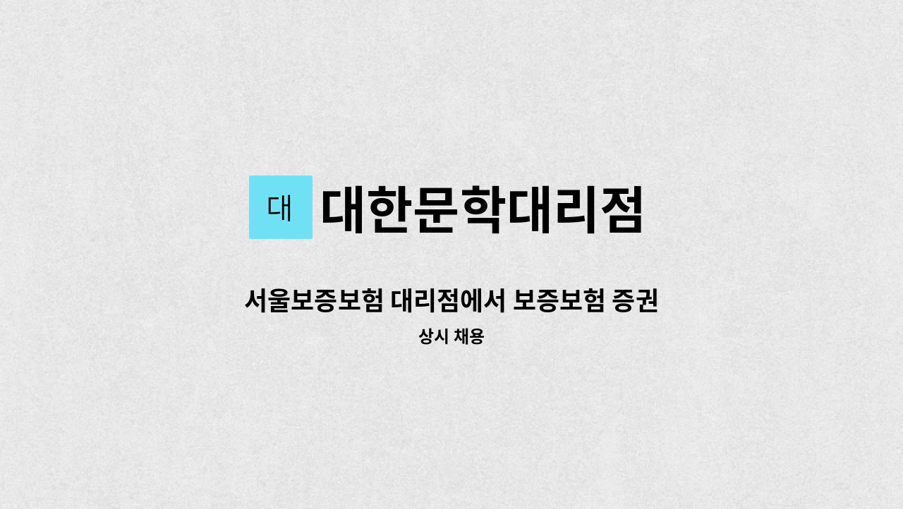 대한문학대리점 - 서울보증보험 대리점에서 보증보험 증권 발급 업무를 책임질 전문가를 모집합니다. : 채용 메인 사진 (더팀스 제공)