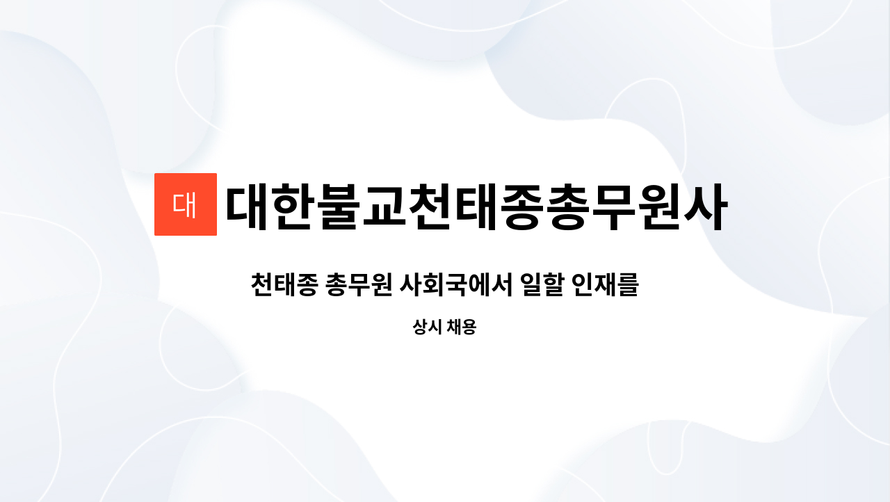 대한불교천태종총무원사회부 - 천태종 총무원 사회국에서 일할 인재를 모집합니다. : 채용 메인 사진 (더팀스 제공)