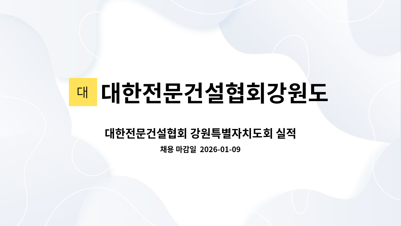 대한전문건설협회강원도회 - 대한전문건설협회 강원특별자치도회 실적신고 서류검토 보조 : 채용 메인 사진 (더팀스 제공)