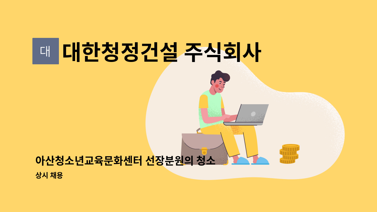 대한청정건설 주식회사 - 아산청소년교육문화센터 선장분원의 청소 업무 담당자를 모집합니다. : 채용 메인 사진 (더팀스 제공)
