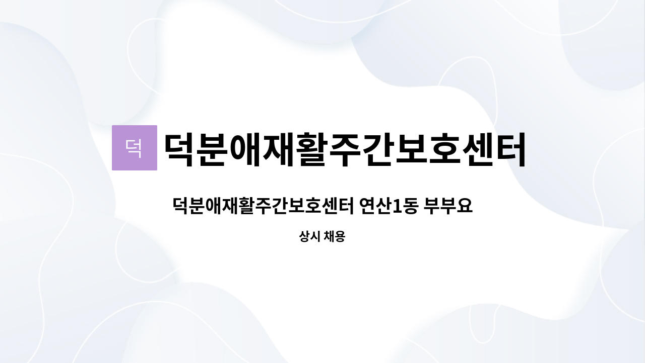 덕분애재활주간보호센터(주) 안락지점 - 덕분애재활주간보호센터 연산1동 부부요양 요양보호사선생님 구인합니다. : 채용 메인 사진 (더팀스 제공)