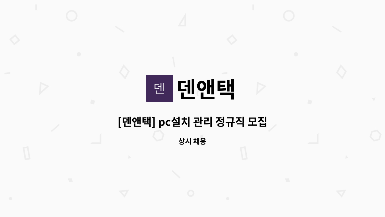 덴앤택 - [덴앤택] pc설치 관리 정규직 모집합니다. : 채용 메인 사진 (더팀스 제공)