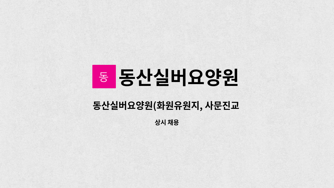 동산실버요양원 - 동산실버요양원(화원유원지, 사문진교 인근)에서 사회복지사 선생님 모집합니다 !!! : 채용 메인 사진 (더팀스 제공)