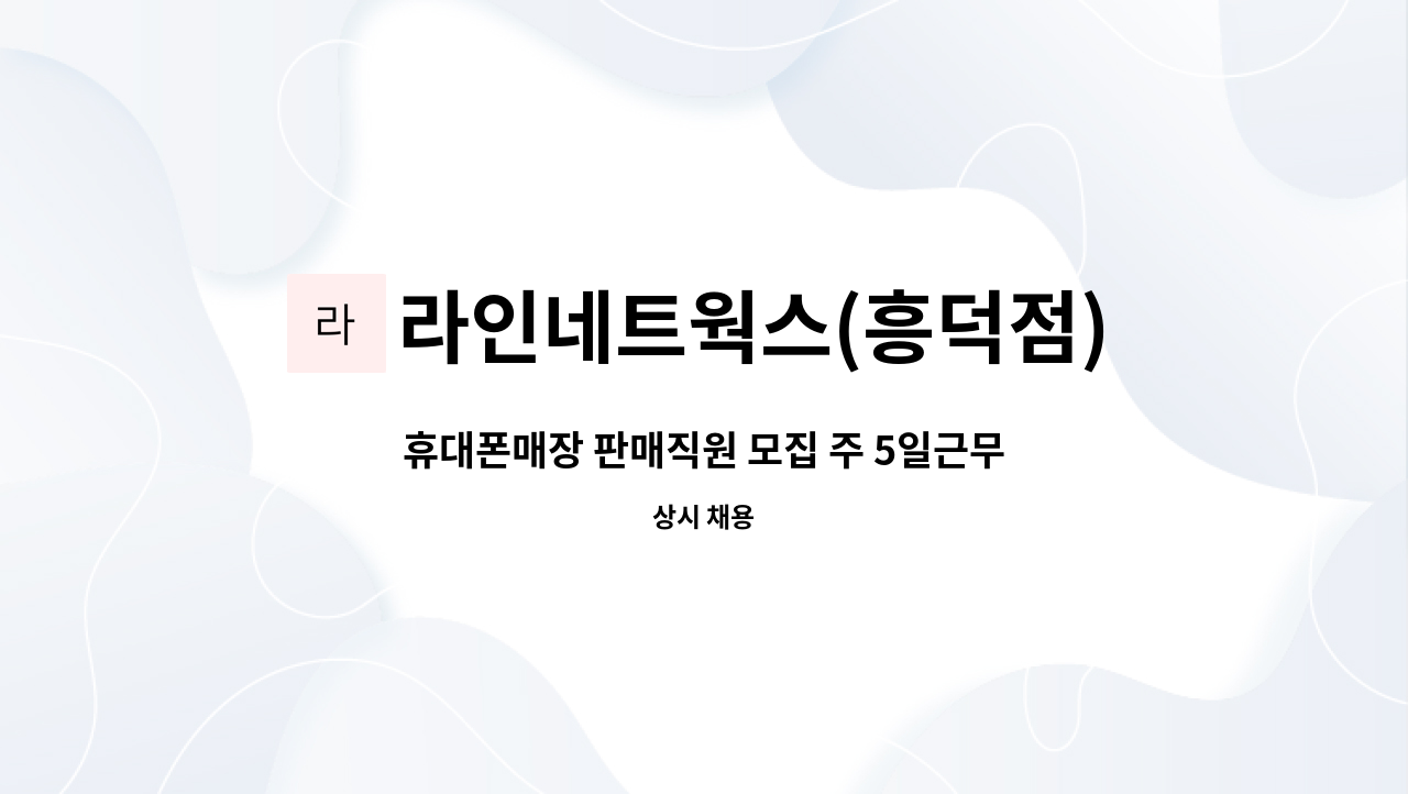라인네트웍스(흥덕점) - 휴대폰매장 판매직원 모집 주 5일근무(1년이상 경력자), 상여 및 인센별도 : 채용 메인 사진 (더팀스 제공)