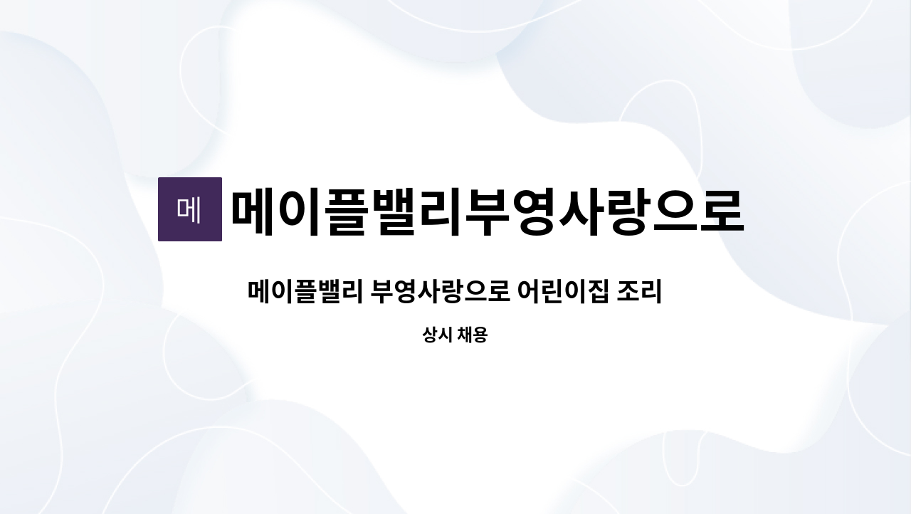 메이플밸리부영사랑으로 어린이집 - 메이플밸리 부영사랑으로 어린이집 조리사 구인 [원주여성새로일하기센터 채용대행] : 채용 메인 사진 (더팀스 제공)