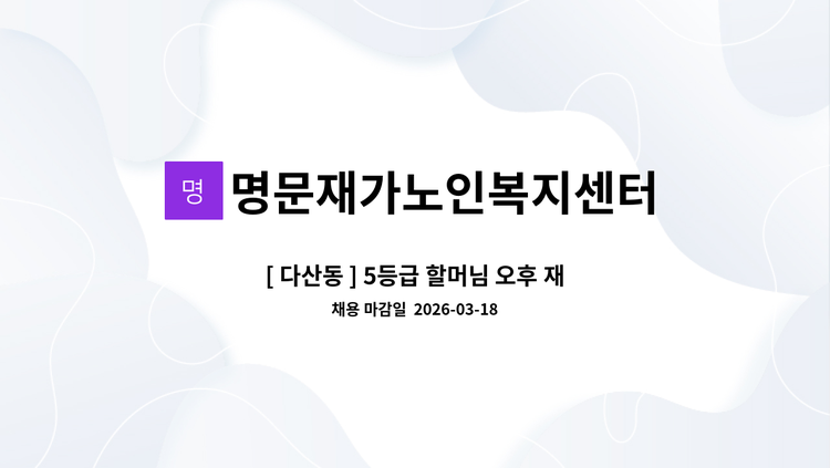 명문재가노인복지센터 - [ 다산동 ] 5등급 할머님 오후 재가요양보호사 구인 : 채용 메인 사진 (더팀스 제공)