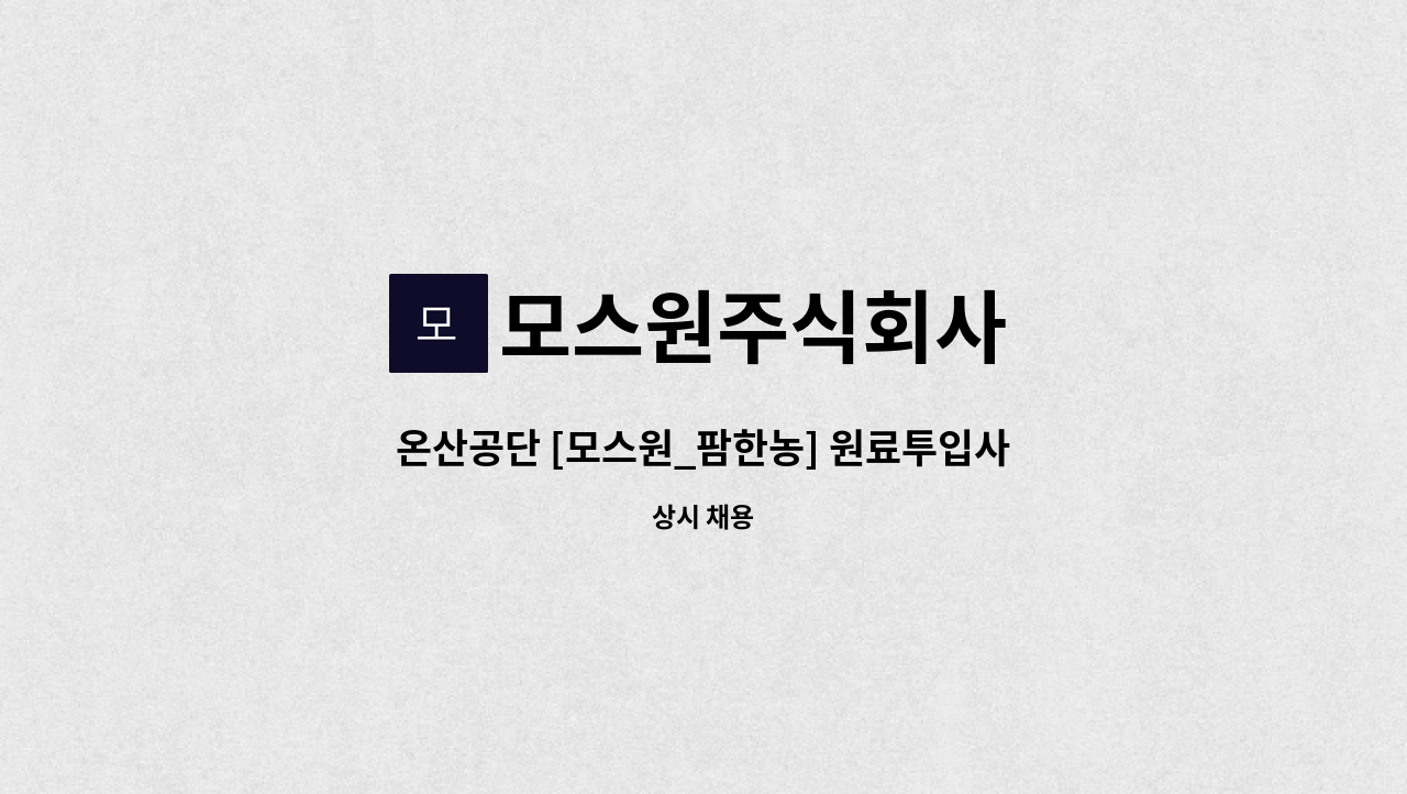 모스원주식회사 - 온산공단 [모스원_팜한농] 원료투입사원 및 포장생산사원 구인 : 채용 메인 사진 (더팀스 제공)