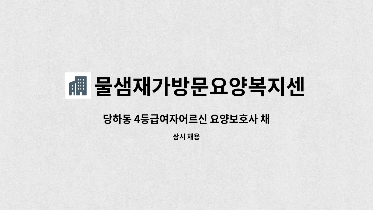 물샘재가방문요양복지센터 - 당하동 4등급여자어르신 요양보호사 채용 : 채용 메인 사진 (더팀스 제공)