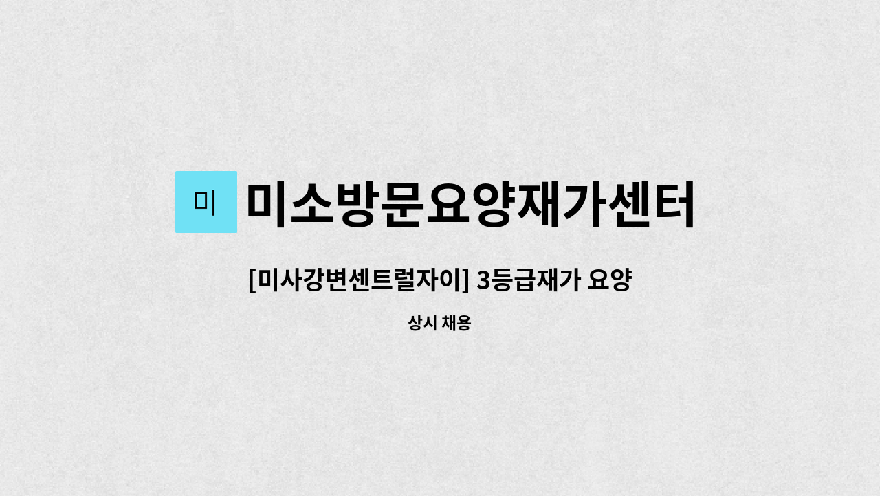 미소방문요양재가센터 - [미사강변센트럴자이] 3등급재가 요양보호사 모집 : 채용 메인 사진 (더팀스 제공)