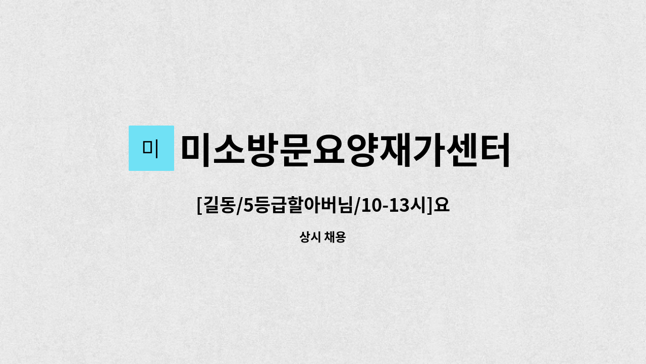 미소방문요양재가센터 - [길동/5등급할아버님/10-13시]요양보호사 모집 : 채용 메인 사진 (더팀스 제공)