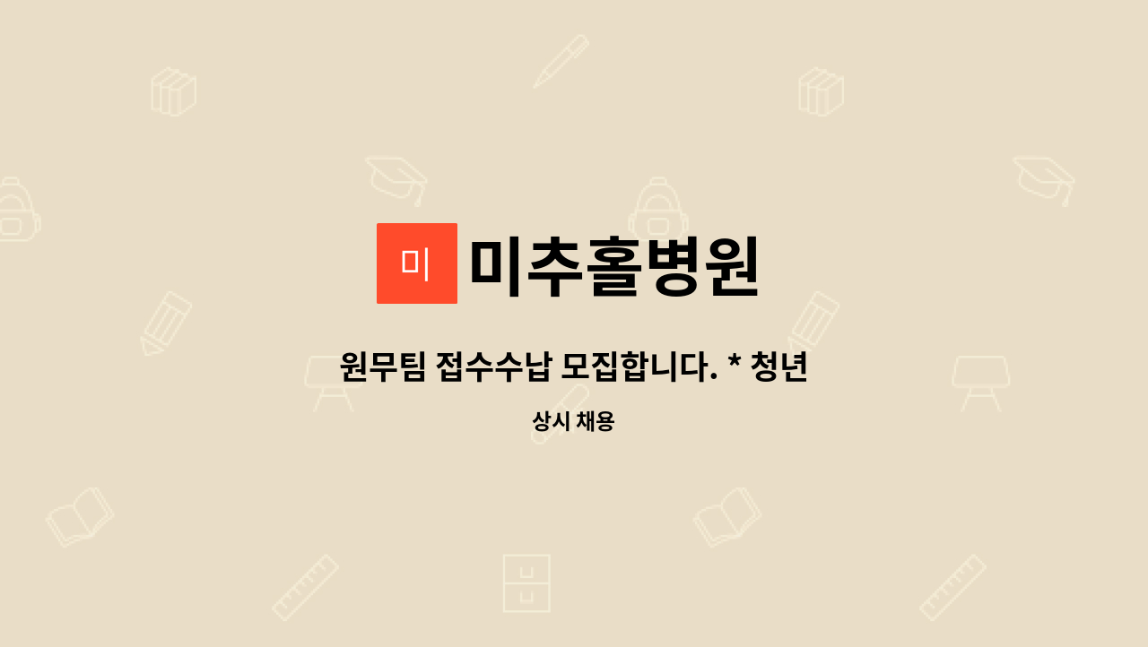 미추홀병원 - 원무팀 접수수납 모집합니다. * 청년내일 채움 공제 가입 사업장* : 채용 메인 사진 (더팀스 제공)