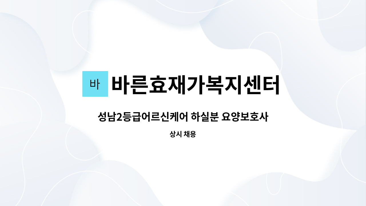 바른효재가복지센터 - 성남2등급어르신케어 하실분 요양보호사선생님 모집합니다^^ : 채용 메인 사진 (더팀스 제공)