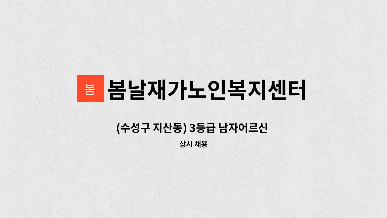 봄날재가노인복지센터 - (수성구 지산동) 3등급 남자어르신 케어하실 요양보호사 선생님 구합니다. : 채용 메인 사진 (더팀스 제공)
